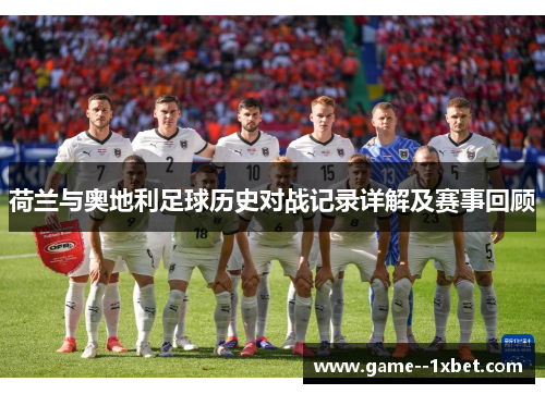荷兰与奥地利足球历史对战记录详解及赛事回顾