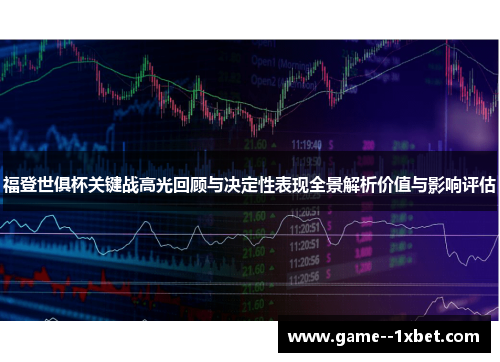 福登世俱杯关键战高光回顾与决定性表现全景解析价值与影响评估