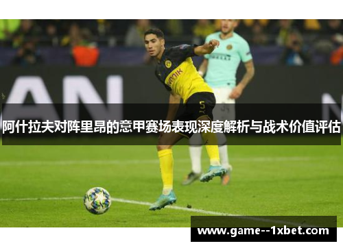 阿什拉夫对阵里昂的意甲赛场表现深度解析与战术价值评估