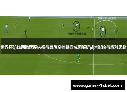 世界杯防线回撤速度失衡与身后空档暴露成因解析战术影响与应对思路 世界杯防线回撤速度失衡与身后空档暴露成因解析战术影响与应对思路