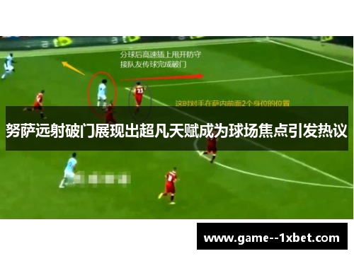 努萨远射破门展现出超凡天赋成为球场焦点引发热议