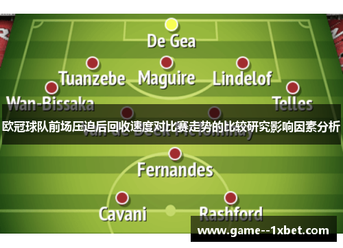 欧冠球队前场压迫后回收速度对比赛走势的比较研究影响因素分析 欧冠球队前场压迫后回收速度对比赛走势的比较研究影响因素分析