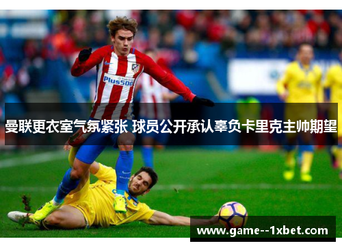 曼联更衣室气氛紧张 球员公开承认辜负卡里克主帅期望 曼联更衣室气氛紧张 球员公开承认辜负卡里克主帅期望